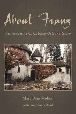 Despre Franz: Remembering C. G. Jung - Povestea unui fiu - About Franz: Remembering C. G. Jung-A Son's Story