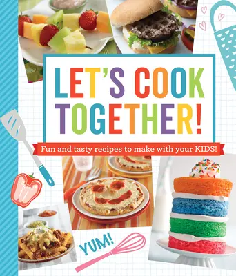 Să gătim împreună! Fun and Tasty Recipes to Make with Your Kids! - Let's Cook Together!: Fun and Tasty Recipes to Make with Your Kids!