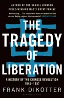 Tragedia eliberării: O istorie a revoluției chineze 1945-1957 - The Tragedy of Liberation: A History of the Chinese Revolution 1945-1957