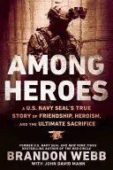 Printre eroi: Povestea adevărată despre prietenie, eroism și sacrificiul suprem a unui membru al forțelor navale americane - Among Heroes: A U.S. Navy Seal's True Story of Friendship, Heroism, and the Ultimate Sacrifice
