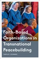 Faith-Based Organizations in Transnational Peacebuilding (Organizațiile bazate pe credință în consolidarea transnațională a păcii) - Faith-Based Organizations in Transnational Peacebuilding