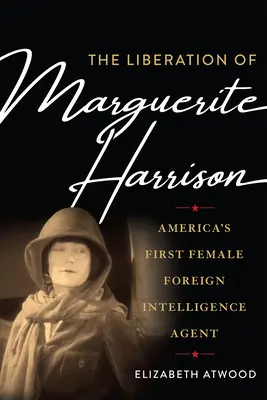 Eliberarea lui Marguerite Harrison: Prima femeie agent de informații externe din America - The Liberation of Marguerite Harrison: America's First Female Foreign Intelligence Agent
