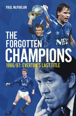 Campionii uitați: 1986/87: Ultimul titlu Everton's Ever - The Forgotten Champions: 1986/87: Everton's Last Ever Title