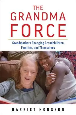 The Grandma Force: Cum își schimbă bunicile nepoții, familiile și pe ele însele - The Grandma Force: How Grandmothers Are Changing Grandchildren, Families, and Themselves