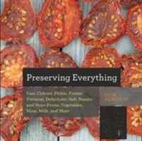 Conservarea a tot: Cum să conserve, să cultive, să curețe, să congeleze, să fermenteze, să deshidrateze, să săreze, să afume și să depoziteze fructe, legume, carne, lapte și mo - Preserving Everything: How to Can, Culture, Pickle, Freeze, Ferment, Dehydrate, Salt, Smoke, and Store Fruits, Vegetables, Meat, Milk, and Mo