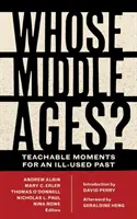 Al cui este Evul Mediu? Teachable Moments for an Ill-Used Past - Whose Middle Ages?: Teachable Moments for an Ill-Used Past