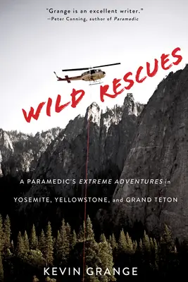Wild Rescues (Salvări sălbatice): Aventurile extreme ale unui paramedic în Yosemite, Yellowstone și Grand Teton - Wild Rescues: A Paramedic's Extreme Adventures in Yosemite, Yellowstone, and Grand Teton