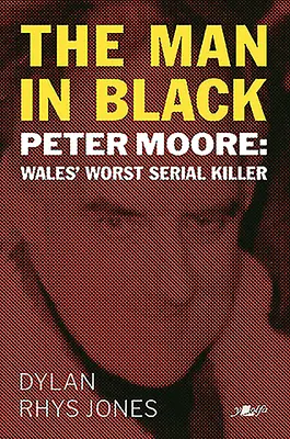Omul în negru: Peter Moore - cel mai rău criminal în serie din Țara Galilor - The Man in Black: Peter Moore - Wales' Worst Serial Killer