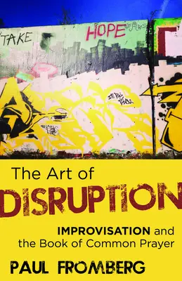 Arta întreruperii: Improvizația și Cartea de Rugăciune Comună - The Art of Disruption: Improvisation and the Book of Common Prayer