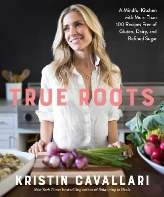 Rădăcini adevărate: O bucătărie atentă cu mai mult de 100 de rețete fără gluten, lactate și zahăr rafinat: O carte de bucate - True Roots: A Mindful Kitchen with More Than 100 Recipes Free of Gluten, Dairy, and Refined Sugar: A Cookbook
