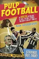 Pulp Football: O antologie uimitoare de povești adevărate despre fotbal pe care pur și simplu nu le-ai putea inventa - Pulp Football: An Amazing Anthology of True Football Stories You Simply Couldn't Make Up