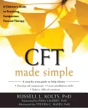 CFT făcută simplu: A Clinician's Guide to Practicing Compassion-Focused Therapy (Ghidul clinicianului pentru practicarea terapiei centrate pe compasiune) - CFT Made Simple: A Clinician's Guide to Practicing Compassion-Focused Therapy