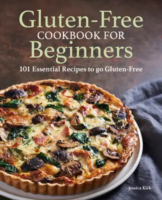 Carte de bucate fără gluten pentru începători: Carte de bucate fără gluten pentru începători: Gluten-Free Cookbook for Beginners - Gluten Free Cookbook for Beginners: Gluten-Free Cookbook for Beginners