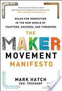 The Maker Movement Manifesto: Reguli pentru inovare în noua lume a meșteșugarilor, hackerilor și tinkererilor - The Maker Movement Manifesto: Rules for Innovation in the New World of Crafters, Hackers, and Tinkerers