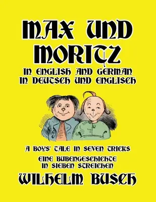 Max și Moritz în engleză și germană: A Boys' Tale in Seven Tricks/Eine Bubengeschichte in sieben Streichen - Max und Moritz in English and Deutsch: A Boys' Tale in Seven Tricks/Eine Bubengeschichte in sieben Streichen