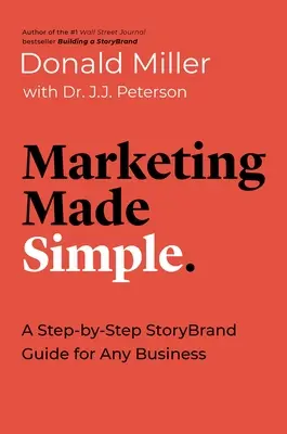 Marketingul făcut simplu: Un ghid pas cu pas al Storybrand-ului pentru orice afacere - Marketing Made Simple: A Step-By-Step Storybrand Guide for Any Business