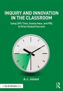 Cercetarea și inovarea în sala de clasă: Utilizarea timpului 20%, a orei Genius și a PBL pentru a stimula succesul elevilor - Inquiry and Innovation in the Classroom: Using 20% Time, Genius Hour, and PBL to Drive Student Success