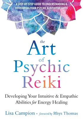 Arta Reiki-ului psihic: Dezvoltarea abilităților tale intuitive și empatice pentru vindecarea energetică - The Art of Psychic Reiki: Developing Your Intuitive and Empathic Abilities for Energy Healing