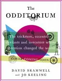 Odditorium: Tricksters, excentrici, devianți și inventatori ale căror obsesii au schimbat lumea - The Odditorium: The Tricksters, Eccentrics, Deviants and Inventors Whose Obsessions Changed the World