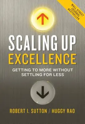 Scaling Up Excellence: Să ajungi la mai mult fără să te mulțumești cu mai puțin - Scaling Up Excellence: Getting to More Without Settling for Less