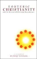 Creștinismul esoteric: Și misiunea lui Christian Rosenkreutz (Cw 130) - Esoteric Christianity: And the Mission of Christian Rosenkreutz (Cw 130)