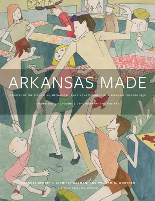 Arkansas Made, Volume 2, Volume 2: Un studiu al artelor decorative, mecanice și frumoase produse în Arkansas până în 1950 - Arkansas Made, Volume 2, Volume 2: A Survey of the Decorative, Mechanical, and Fine Arts Produced in Arkansas Through 1950