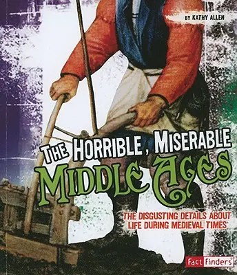 Groaznicul, mizerabilul Ev Mediu: Detaliile dezgustătoare despre viața în perioada medievală - The Horrible, Miserable Middle Ages: The Disgusting Details about Life During Medieval Times