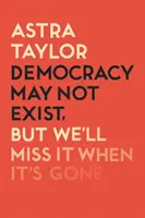 Democrația s-ar putea să nu existe, dar ne va lipsi când va dispărea - Democracy May Not Exist But We'll Miss it When It's Gone