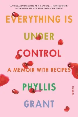Totul este sub control: O amintire cu rețete - Everything Is Under Control: A Memoir with Recipes