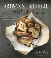 Pui de aluat artizanal făcut simplu: A Beginner's Guide to Delicious Handcrafted Bread with Minimal Kneading (Ghidul începătorului pentru o pâine artizanală delicioasă cu frământare minimă) - Artisan Sourdough Made Simple: A Beginner's Guide to Delicious Handcrafted Bread with Minimal Kneading