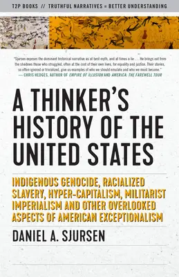 O istorie adevărată a Statelor Unite: Genocidul indigenilor, sclavia rasială, hipercapitalismul, imperialismul militarist și alte aspecte ignorate ale - A True History of the United States: Indigenous Genocide, Racialized Slavery, Hyper-Capitalism, Militarist Imperialism and Other Overlooked Aspects of