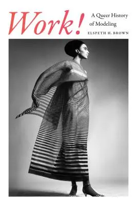 Muncă! O istorie homosexuală a modelingului - Work!: A Queer History of Modeling