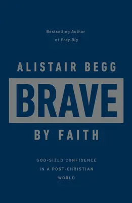 Curajos prin credință: Încrederea de mărimea lui Dumnezeu într-o lume post-creștină (God-Sized Confidence in a Post-Christian World) - Brave by Faith: God-Sized Confidence in a Post-Christian World