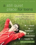 Un loc liniștit pentru adolescenți: Mindfulness Workbook to Ease Stress and Difficult Emotions: A Mindfulness Workbook to Ease Stress and Difficult Emotions - A Still Quiet Place for Teens: A Mindfulness Workbook to Ease Stress and Difficult Emotions