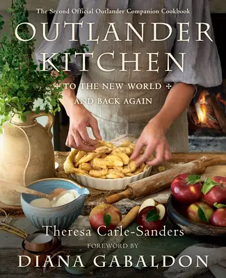 Bucătăria Outlander: To the New World and Back Again: The Second Official Outlander Companion Cookbook - Outlander Kitchen: To the New World and Back Again: The Second Official Outlander Companion Cookbook