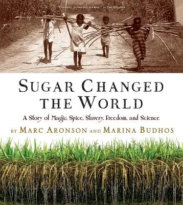 Sugar Changed the World: O poveste despre magie, condimente, sclavie, libertate și știință - Sugar Changed the World: A Story of Magic, Spice, Slavery, Freedom, and Science