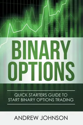 Opțiuni binare: Ghid rapid pentru începători pentru tranzacționarea opțiunilor binare - Binary Options: Quick Starters Guide To Binary Options Trading