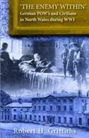 „Inamicul din interior” - polițiștii germani și civilii din nordul Țării Galilor în timpul Primului Război Mondial - 'The Enemy Within' - German Pow's and Civilians in North Wales During WW1