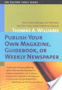 Publish Your Own Magazine, Guide Book, or Weekly Newspaper: How to Start Manage, and Profit from a Homebased Publishing Company (Cum să începeți, să gestionați și să profitați de pe urma unei edituri de acasă) - Publish Your Own Magazine, Guide Book, or Weekly Newspaper: How to Start Manage, and Profit from a Homebased Publishing Company