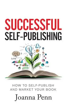 Successful Self-Publishing: Cum să vă autopublicați și să vă comercializați cartea în format electronic, tipărit și audiobook - Successful Self-Publishing: How to self-publish and market your book in ebook, print, and audiobook