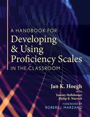A Handbook for Developing and Using Proficiency Scales in the Classroom: (un manual clar și practic pentru crearea și utilizarea unor scale de competențe de înaltă calitate - A Handbook for Developing and Using Proficiency Scales in the Classroom: (a Clear, Practical Handbook for Creating and Utilizing High-Quality Proficie