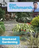 Alan Titchmarsh How to Garden: Grădinăritul de weekend - Alan Titchmarsh How to Garden: Weekend Gardening