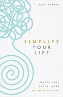 Simplificați-vă viața - risipiți mai puțin, prețuiți mai mult, deveniți minimaliști - Simplify Your Life - Waste Less, Value More, Go Minimalist