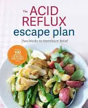 Planul de evacuare a refluxului acid: Două săptămâni pentru ameliorarea arsurilor la stomac - The Acid Reflux Escape Plan: Two Weeks to Heartburn Relief