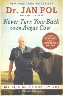 Să nu întorci niciodată spatele unei vaci Angus: Viața mea ca veterinar de țară - Never Turn Your Back on an Angus Cow: My Life as a Country Vet