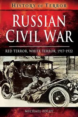 Războiul civil rus: teroarea roșie, teroarea albă, 1917-1922 - Russian Civil War: Red Terror, White Terror, 1917-1922