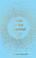 How to Be Hopeful - Your Toolkit to Rediscover Hope and Help Create a Kinder World