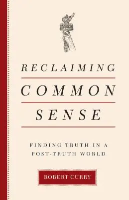 Reclaiming Common Sense: Finding Truth in a Post-Truth World