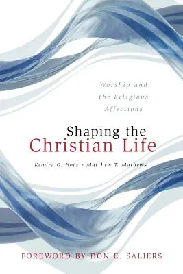 Modelarea vieții creștine: Închinarea și afectele religioase (Worship and the Religious Affections) - Shaping the Christian Life: Worship and the Religious Affections