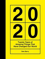 2020 - Douăzeci de ani de lucruri uimitoare care ne-au schimbat lumea - 2020 - Twenty Years of Amazing Things That Have Changed Our World
